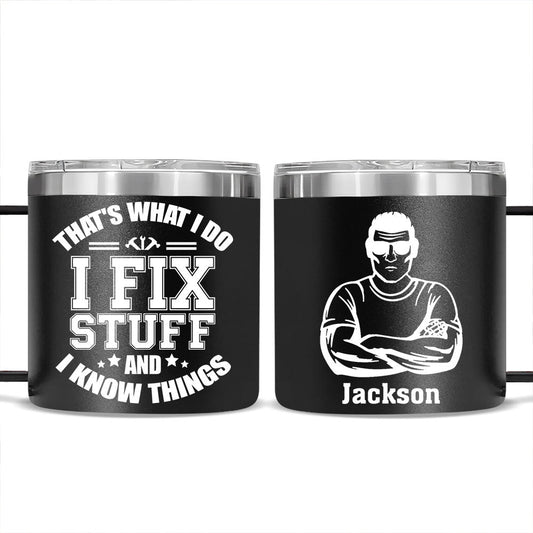 I Fix Stuff And I Know Things - Personalized Custom 14oz Stainless Steel Tumbler With Handle