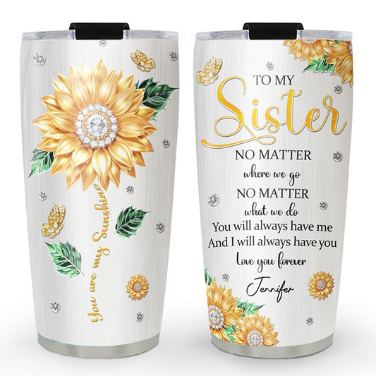 Sister You Always Have Me - Personalized Custom Tumbler