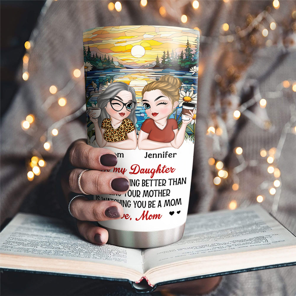 Watching You Be A Mom My Daughter - Personalized Custom Tumbler