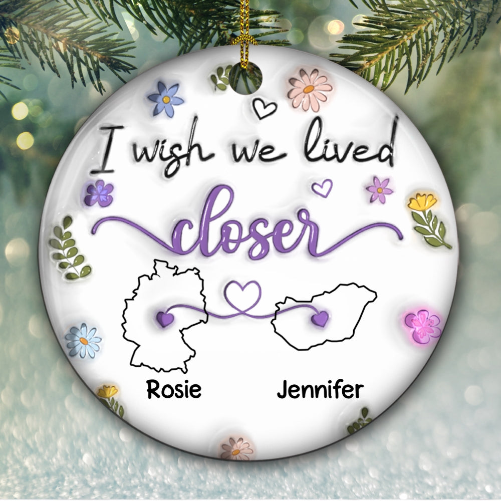 I Wish We Lived Closer EU Countries Version - Personalized Custom 3D Inflated Effect Ceramic Ornament