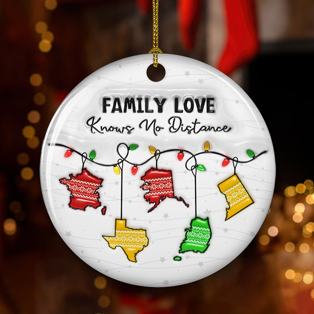Family Love Knows No Distance State And Country Version - Personalized Custom 3D Inflated Effect Ceramic Ornament