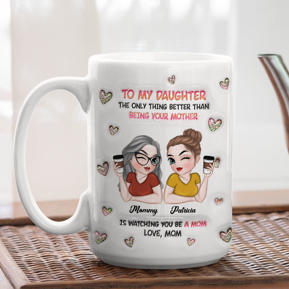 Watching You Be A Mom Daughter - Personalized Custom 3D Inflated Effect Mug