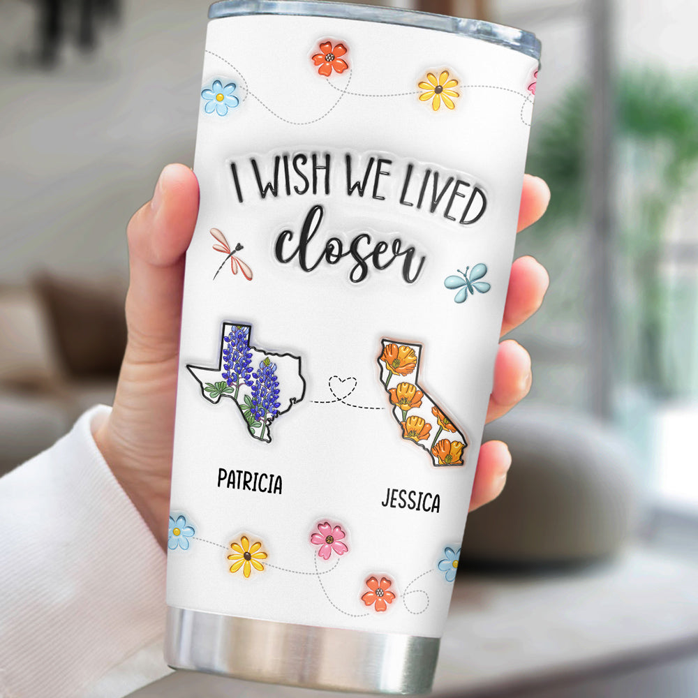 I Wish We Lived Closer Flower - Personalized Custom 3D Inflated Effect Tumbler