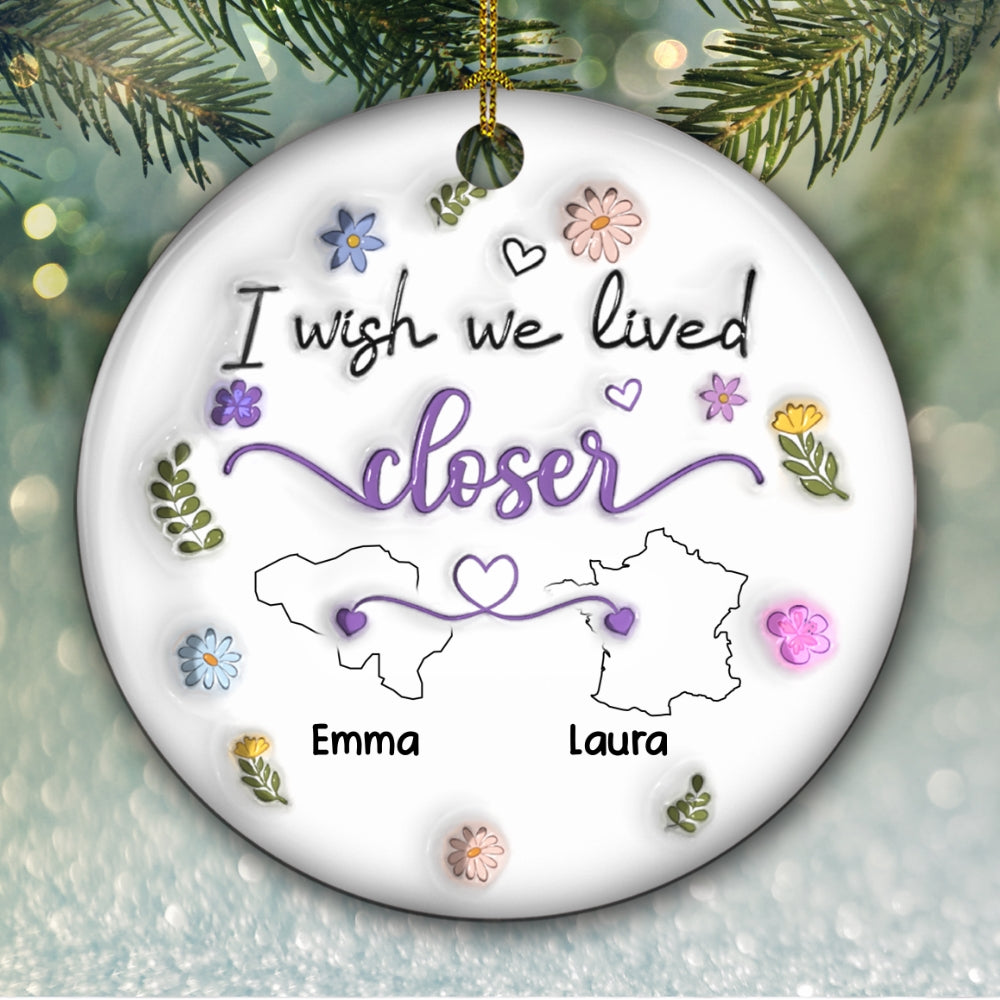 I Wish We Lived Closer More Friends Country Version - Personalized Custom 3D Inflated Effect Ceramic Ornament