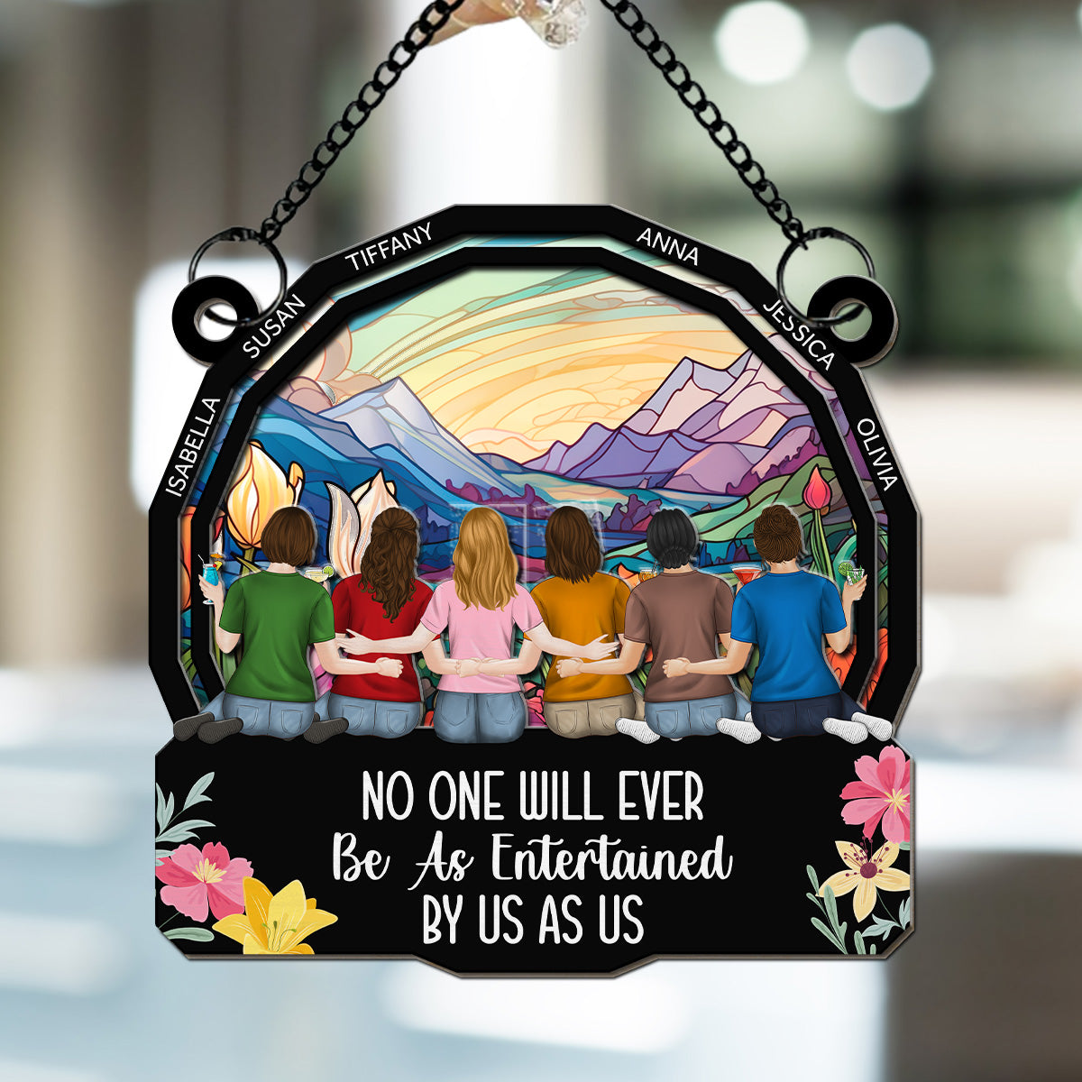 No One Will Ever Be As Entertained By Us As Us - Personalized Custom Suncatcher