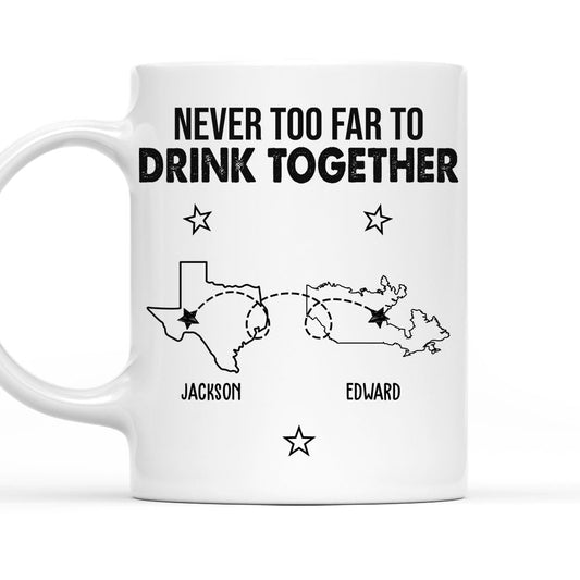 Never Too Far To Drink Together - Personalized Custom Coffee Mug