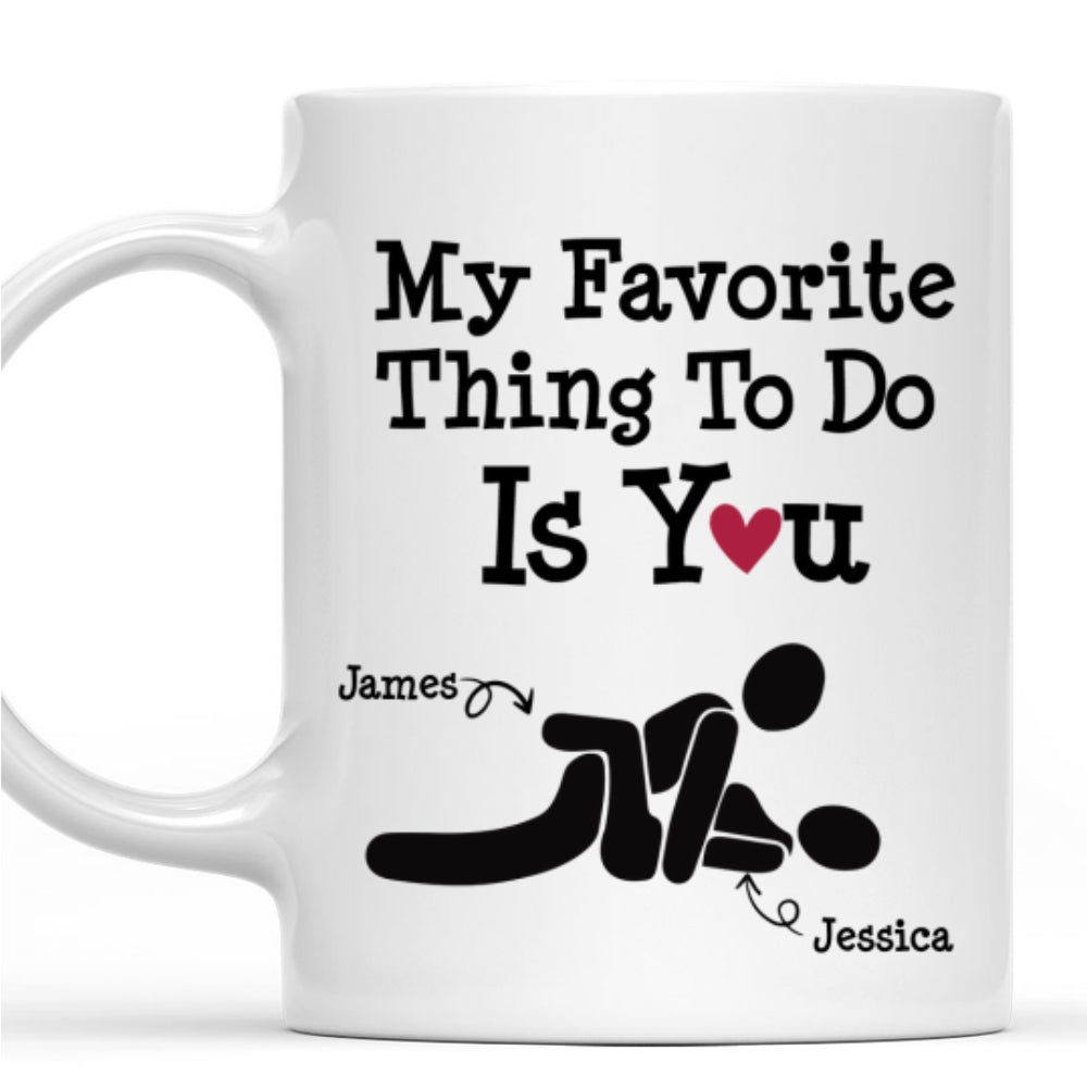 You Are My Favorite Thing To Do - Personalized Custom Coffee Mug