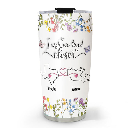 I Wish We Lived Closer Floral Version - Personalized Custom 3D Inflated Effect Tumbler