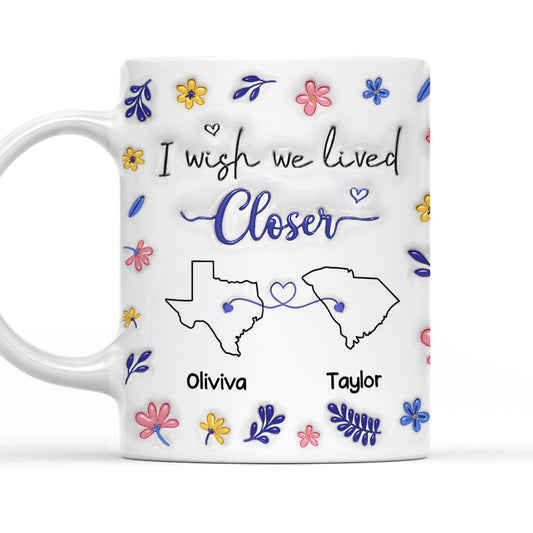 I Wish We Lived Closer Flower Version - Personalized Custom 3D Inflated Effect Mug