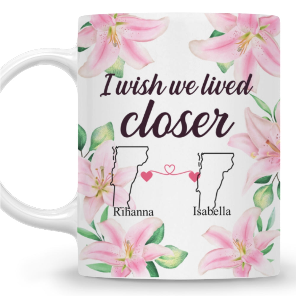 I Wish We Lived Closer - Personalized Custom Coffee Mug