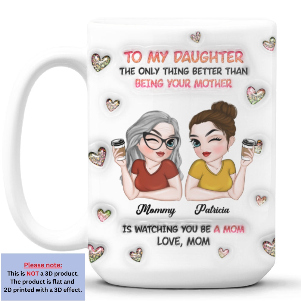 Watching You Be A Mom Daughter - Personalized Custom 3D Inflated Effect Mug