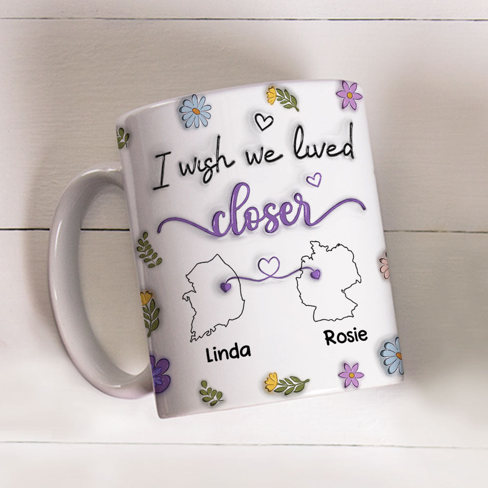 I Wish We Lived Closer Country Version - Personalized Custom 3D Inflated Effect Mug