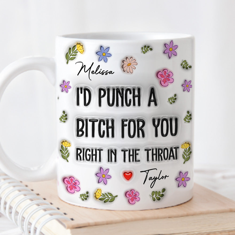 I Would Punch A Bitch For You - Personalized Custom 3D Inflated Effect Mug