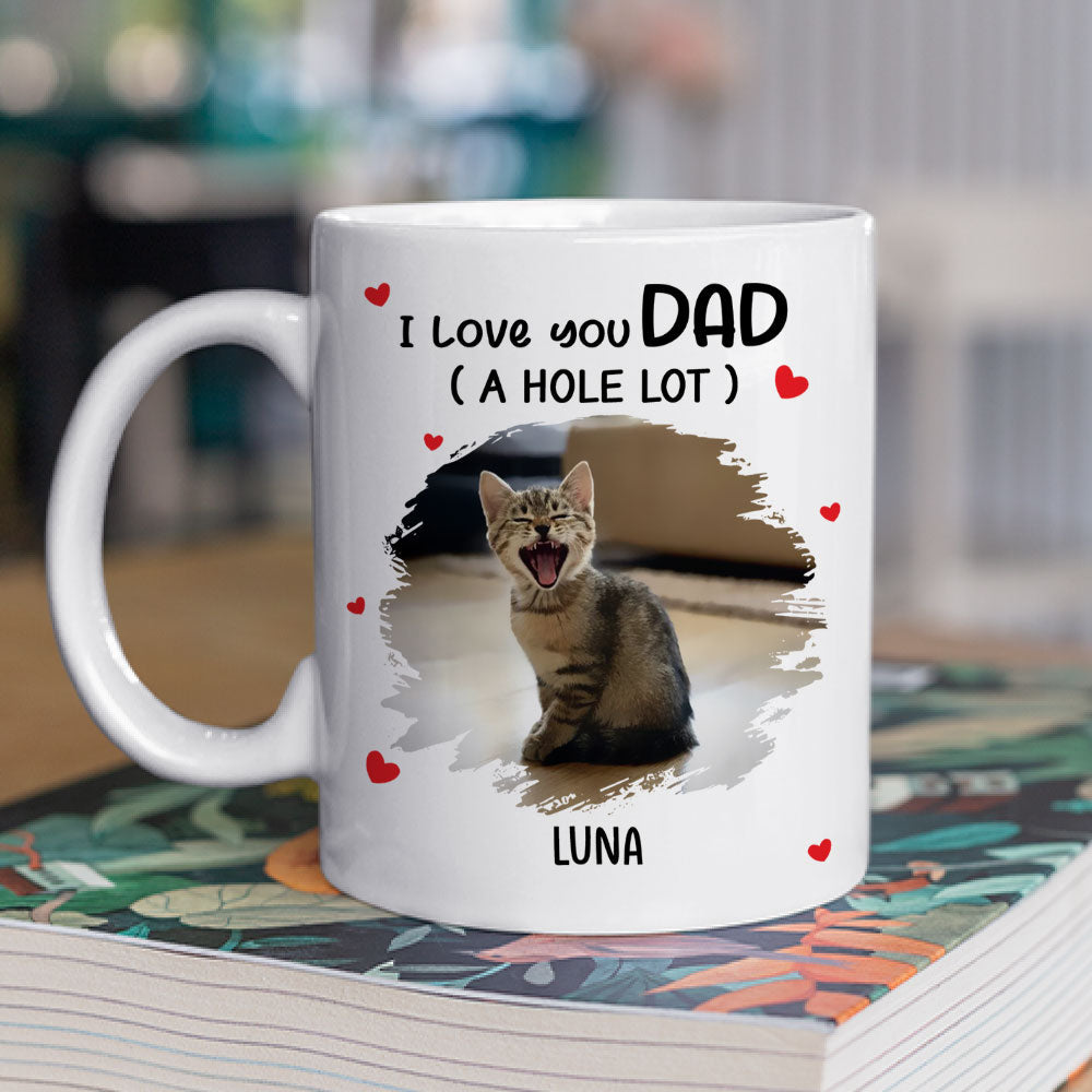I Love You Dad A Hole Lot Photo - Personalized Custom Coffee Mug