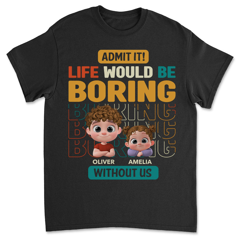 Life Would Be Boring Without Us - Personalized Custom Shirt