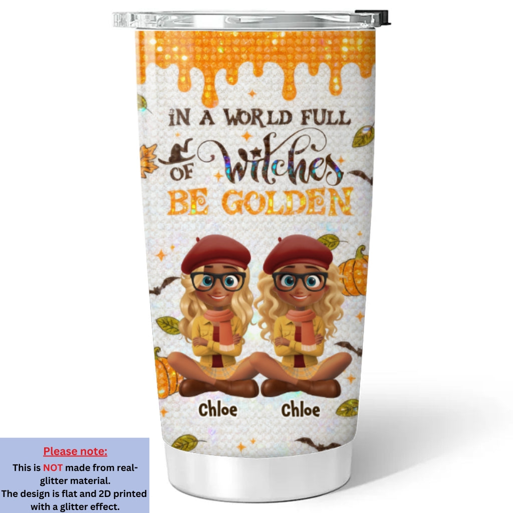 In A World Full Of Witches Be Golden - Personalized Custom Tumbler