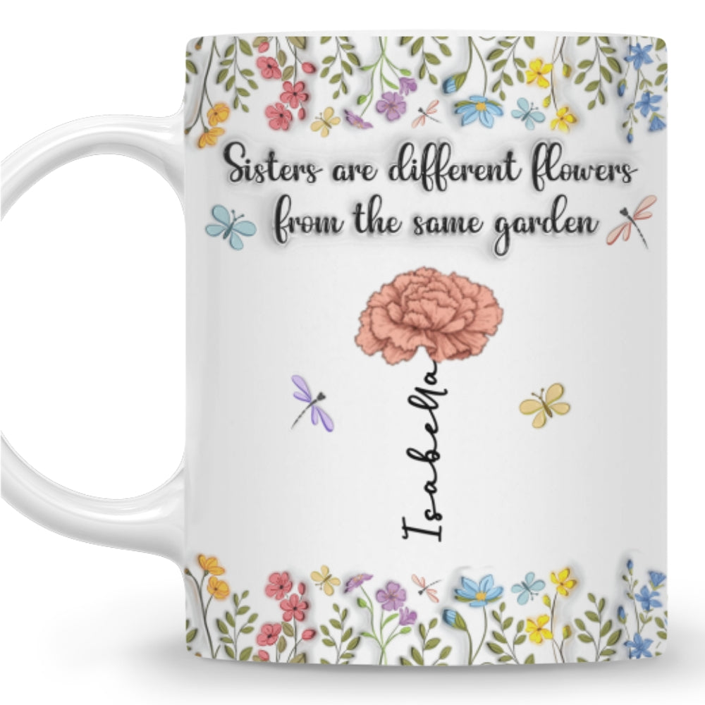 Sisters Are Different Flowers From The Same Garden - Personalized Custom 3D Inflated Effect Coffee Mug