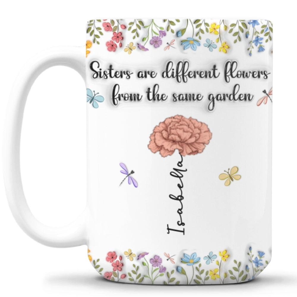 Sisters Are Different Flowers From The Same Garden - Personalized Custom 3D Inflated Effect Coffee Mug