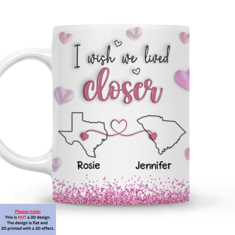 I Wish We Lived Closer Glitter Version - Personalized Custom 3D Inflated Effect Mug