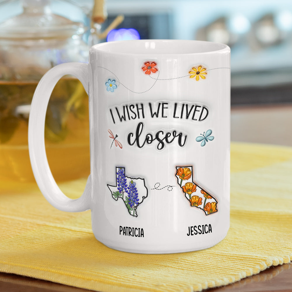 I Wish We Lived Closer Flower - Personalized Custom 3D Inflated Effect Mug