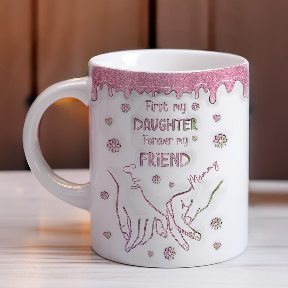 First My Daughter Forever My Friend Glitter Version - Personalized Custom 3D Inflated Effect Mug
