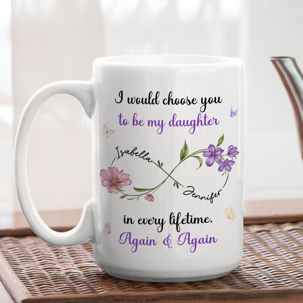 Always Choose You My Daughter Flowers - Personalized Custom Coffee Mug