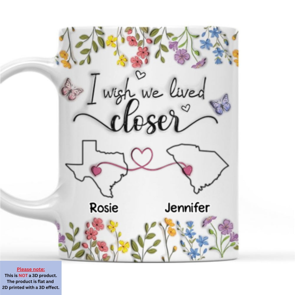 I Wish We Lived Closer Floral Version - Personalized Custom 3D Inflated Effect Mug