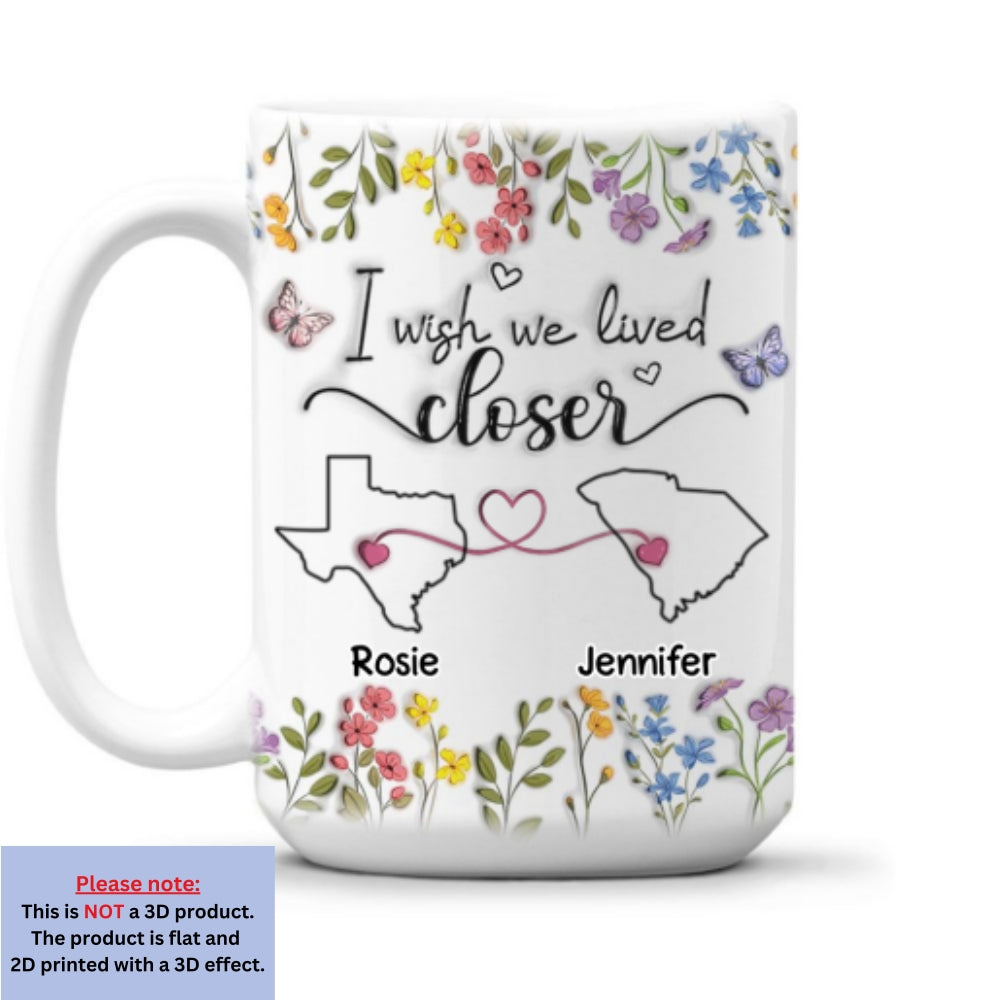 I Wish We Lived Closer Floral Version - Personalized Custom 3D Inflated Effect Mug