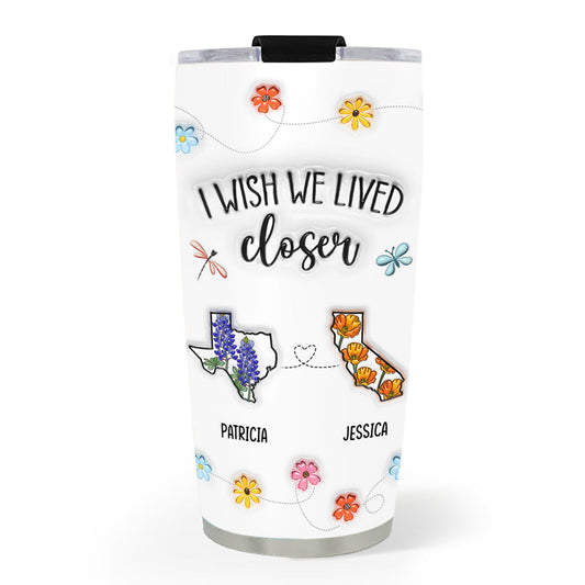 I Wish We Lived Closer Flower - Personalized Custom 3D Inflated Effect Tumbler