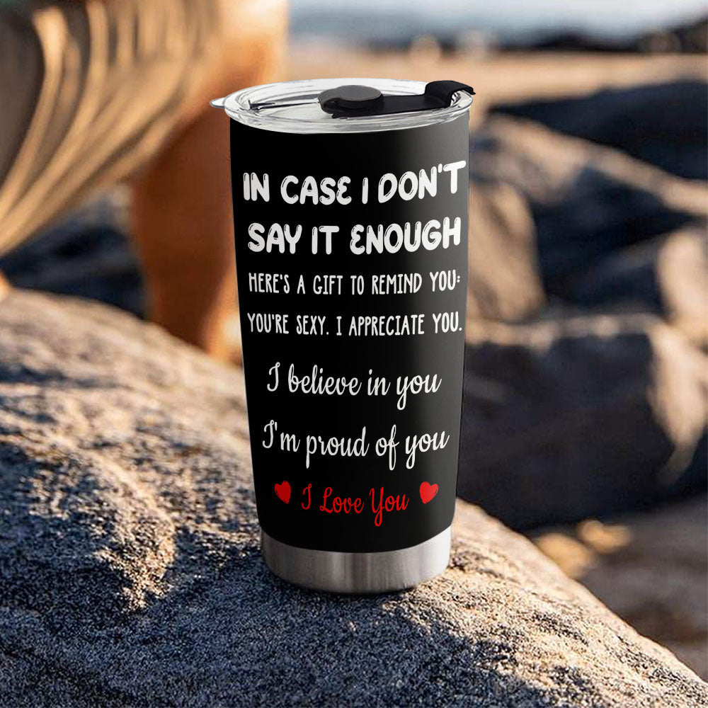 In Case I Do Not Say It Enough - Personalized Custom Tumbler