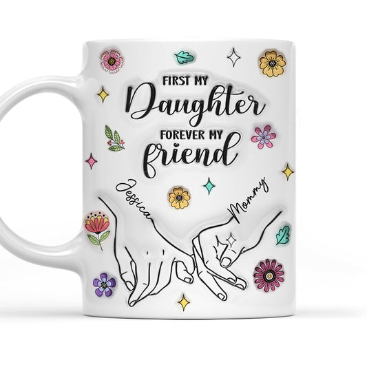 First My Lovely Daughter Forever My Friend - Personalized Custom 3D Inflated Effect Mug