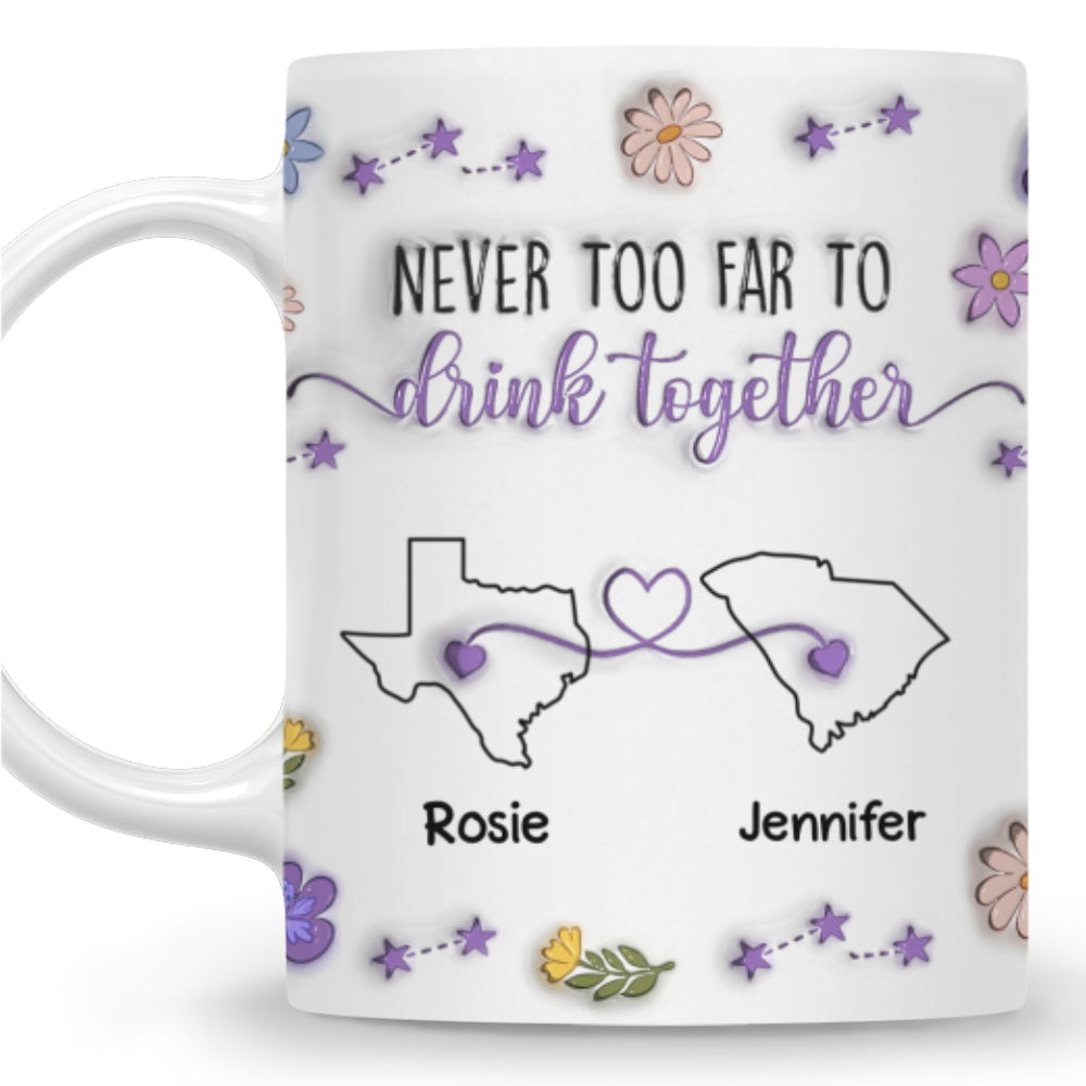 Never Too Far To Drink Together - Personalized Custom 3D Inflated Effect Mug