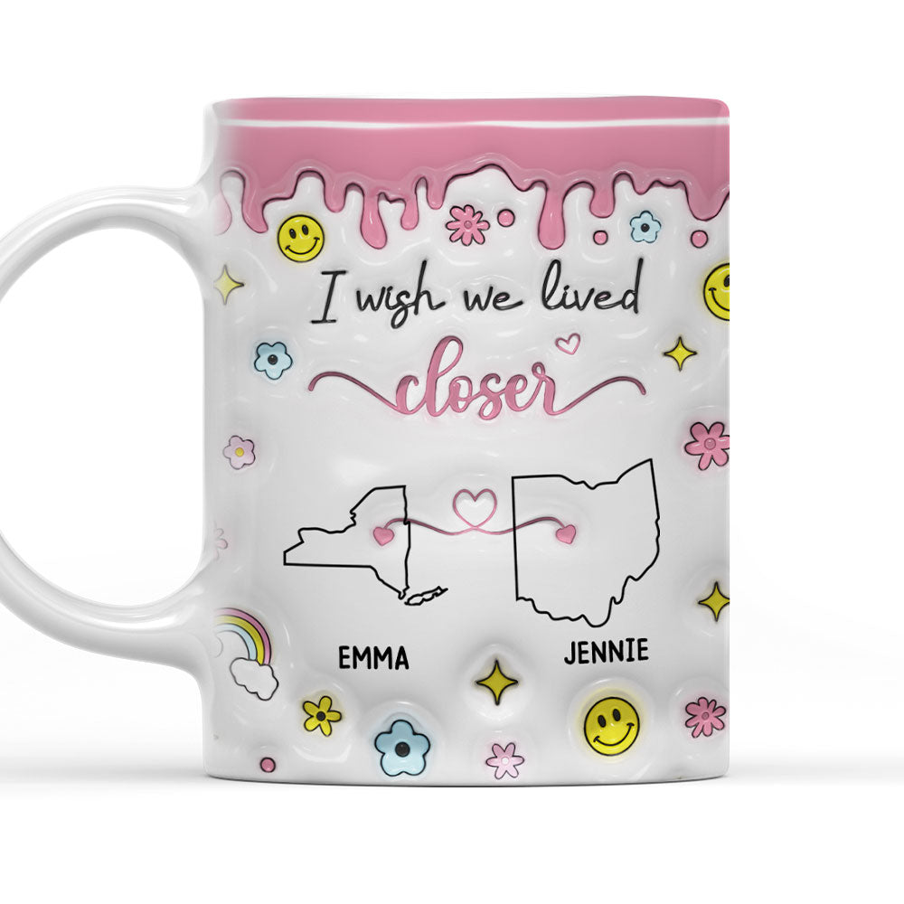 Wishing We Lived Closer - Personalized Custom 3D Inflated Effect Mug