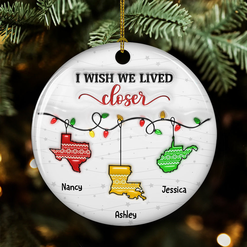 I Wish We Lived Closer Christmas Version - Personalized Custom 3D Inflated Effect Ceramic Ornament