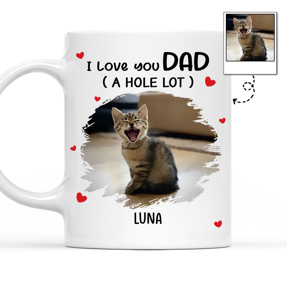 I Love You Dad A Hole Lot Photo - Personalized Custom Coffee Mug
