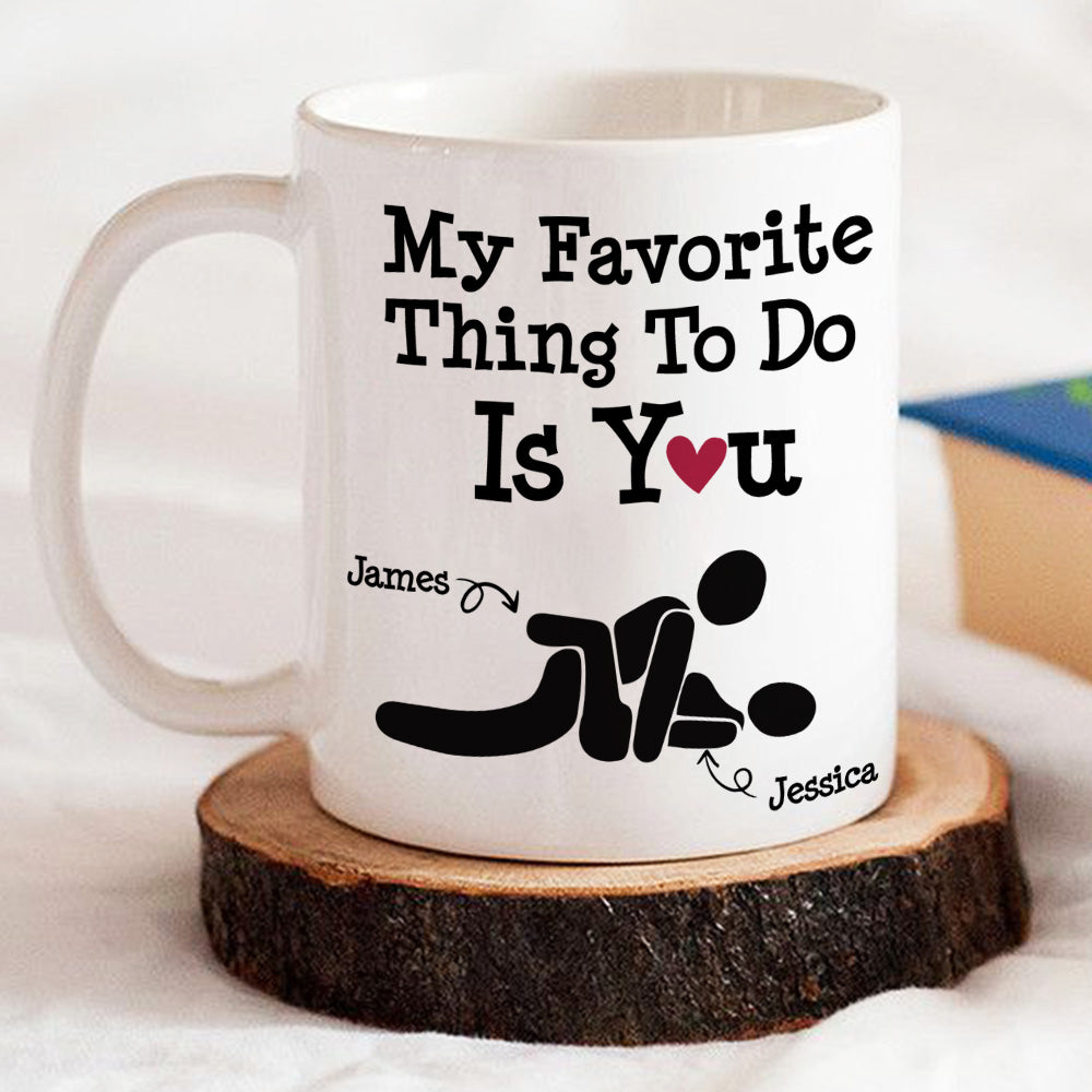You Are My Favorite Thing To Do - Personalized Custom Coffee Mug