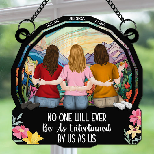 No One Will Ever Be As Entertained By Us As Us - Personalized Custom Suncatcher