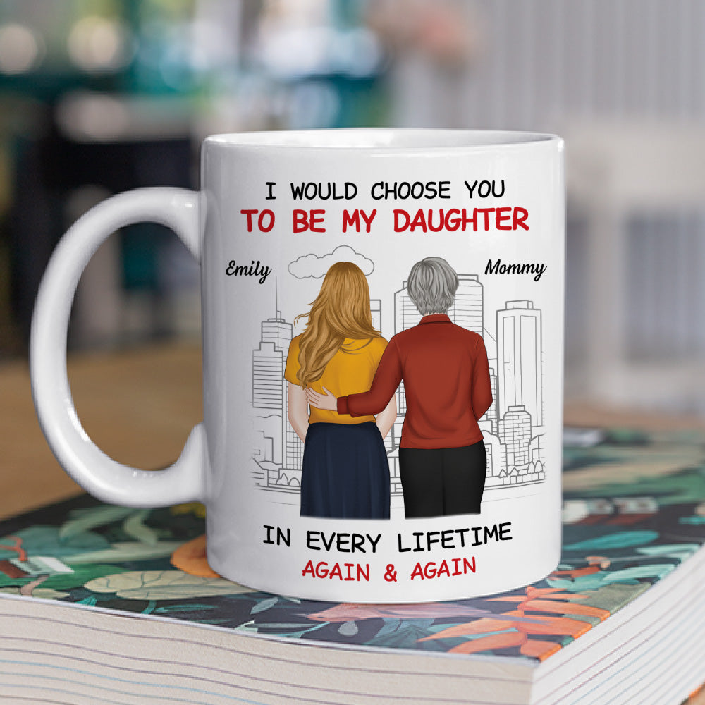 Always Choose You Mom And Beautiful Daughter - Personalized Custom Coffee Mug