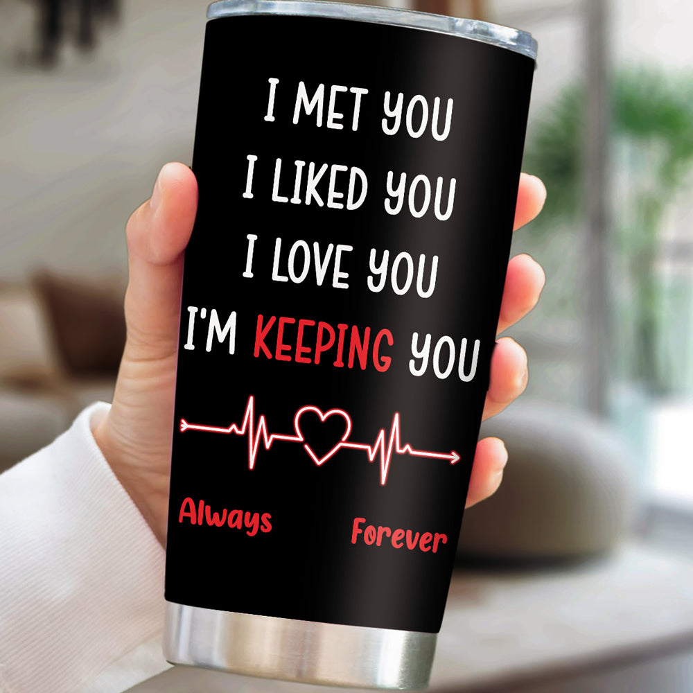 I Met You I Liked You I Love You - Personalized Custom Tumbler