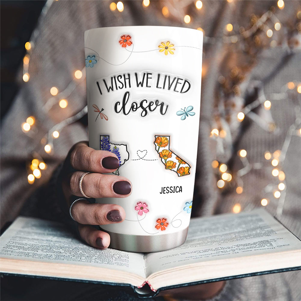 I Wish We Lived Closer Flower - Personalized Custom 3D Inflated Effect Tumbler