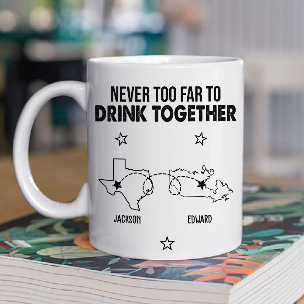 Never Too Far To Drink Together - Personalized Custom Coffee Mug