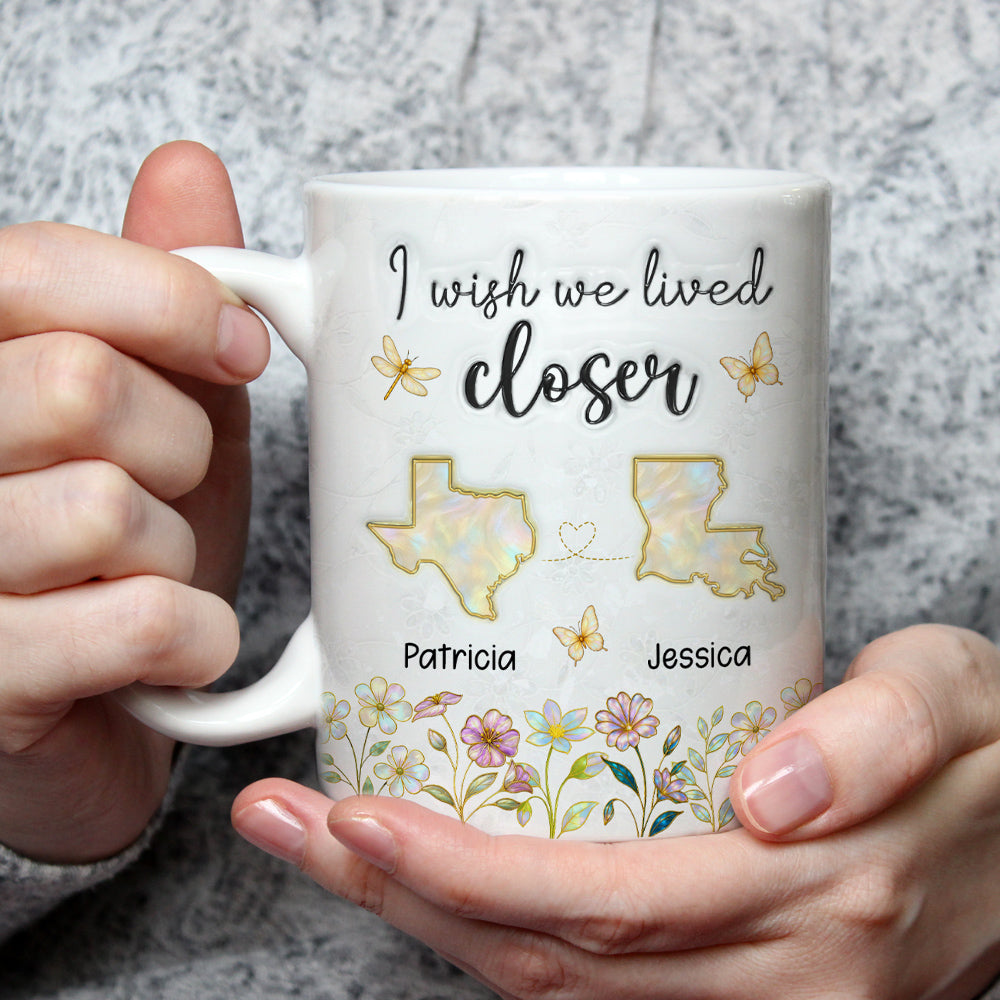 Wish You Lived Closer Mother Of Pearl - Personalized Custom 3D Inflated Effect Coffee Mug