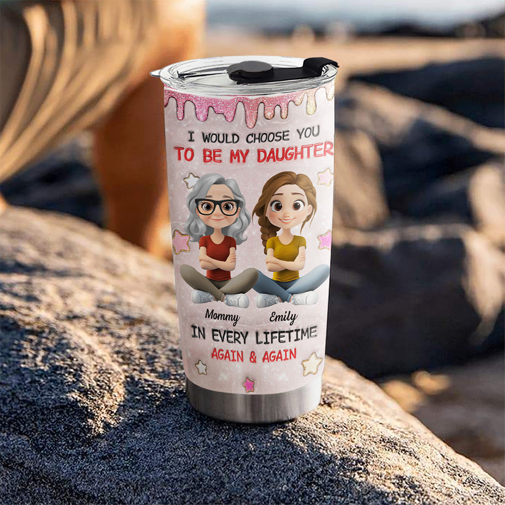 Always Choose You Mom And Daughter - Personalized Custom 3D Inflated Effect Tumbler