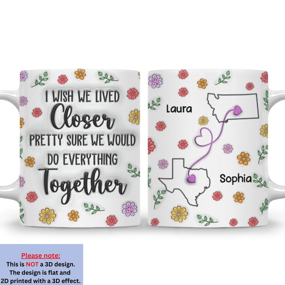 Wish We Lived Closer Together - Personalized Custom 3D Inflated Effect Mug