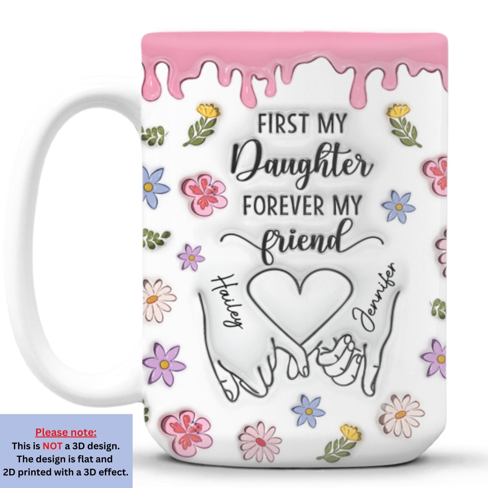 First My Daughter Forever My Friend Version 2 - Personalized Custom 3D Inflated Effect Mug