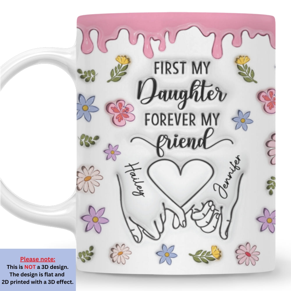 First My Daughter Forever My Friend Version 2 - Personalized Custom 3D Inflated Effect Mug