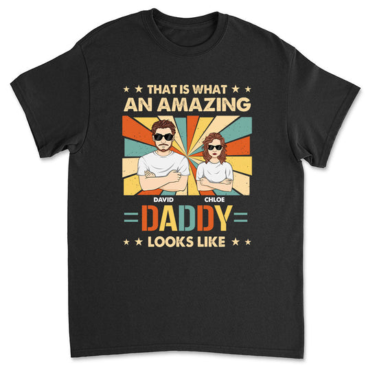What An Amazing Daddy Looks Like - Personalized Custom Shirt