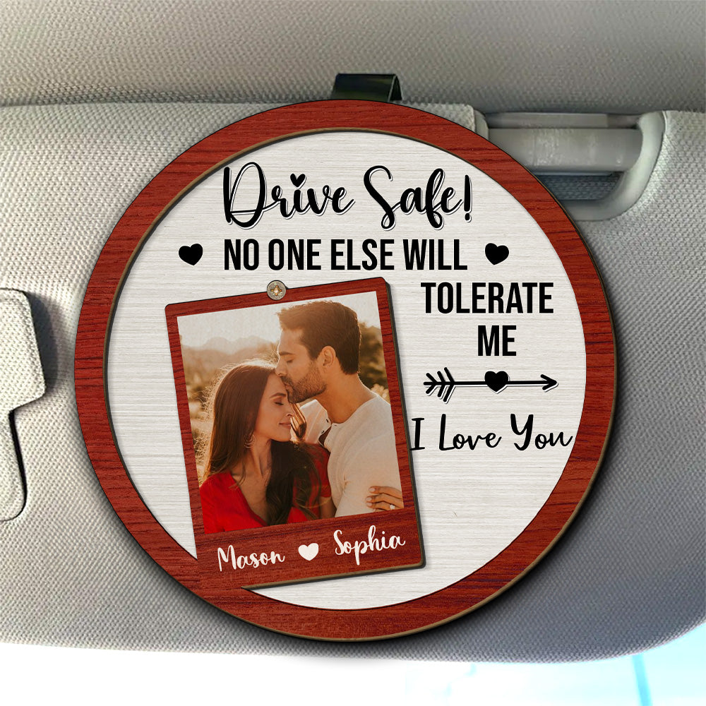 Drive Safe No One Else Will Tolerate Me - Personalized Custom Car Visor Clip