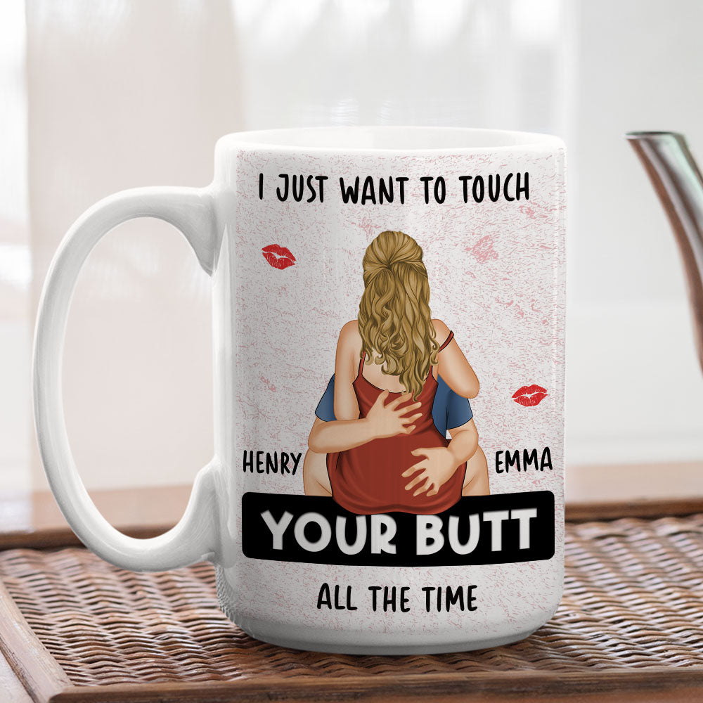 I Just Want To Touch Your Butt - Personalized Custom Coffee Mug