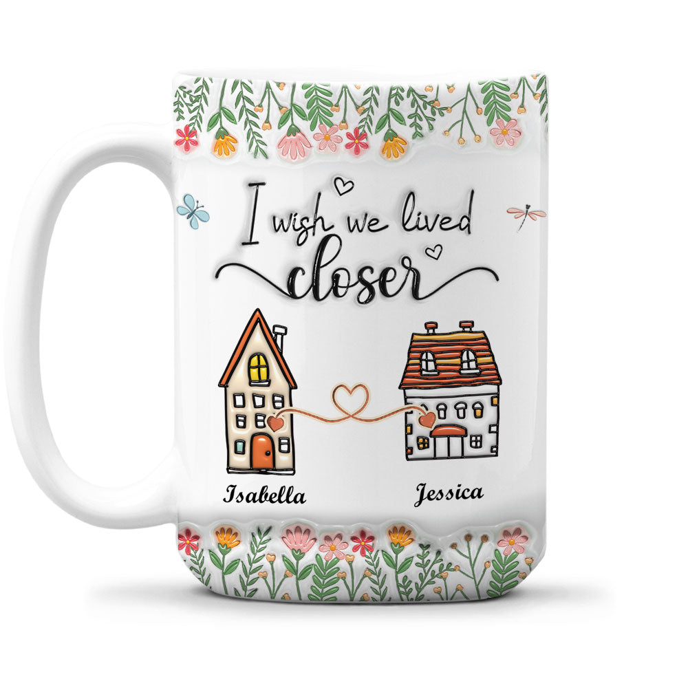 Wish We Lived Closer - Personalized Custom 3D Inflated Effect Mug